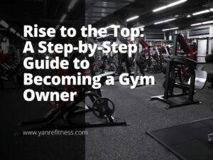Rise to the Top: A Step-by-Step Guide to Becoming a Gym Owner 10