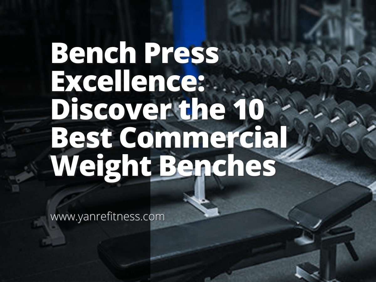 Bench Press Excellence: Discover the 10 Best Commercial Weight Benches 1