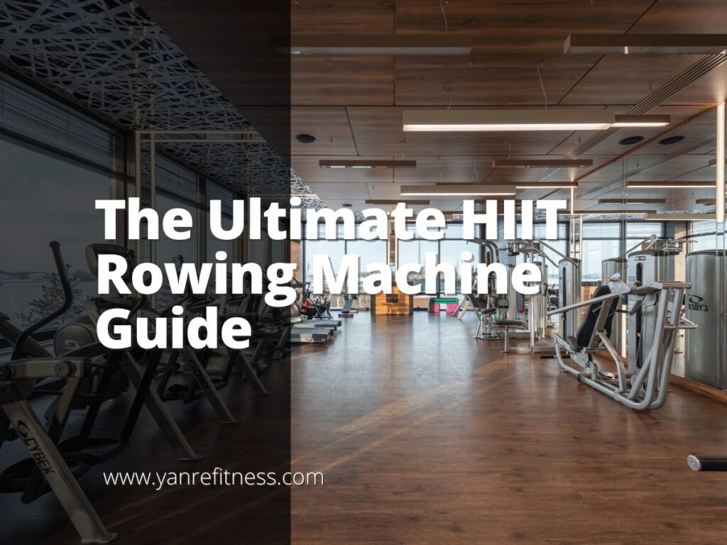 The Ultimate HIIT Rowing Machine Guide YR Fitness