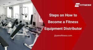 Steps On How To Become A Fitness Equipment Distributor 4