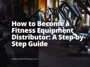 Como se tornar um distribuidor de equipamentos de ginástica: um guia passo a passo 9